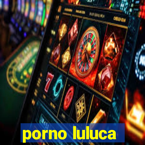 porno luluca
